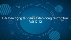 Bài 4 Dao động tắt dần. Dao Động Cưỡng Bức