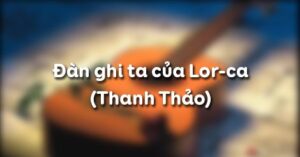 Soạn bài Đàn ghi ta của Lor-ca (Thanh Thảo)