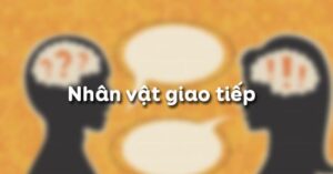 Soạn bài Nhân vật giao tiếp