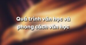 Soạn bài Quá trình văn học và phong cách văn học