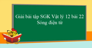 Vật lý 12 Bài 22. Sóng điện từ