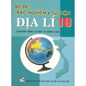 Bộ đề trắc nghiệm và tự luận Địa Lý lớp 10