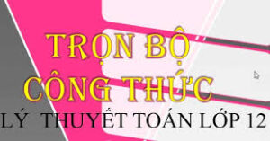 Tổng hợp Toán 12 đầy đủ súc tích